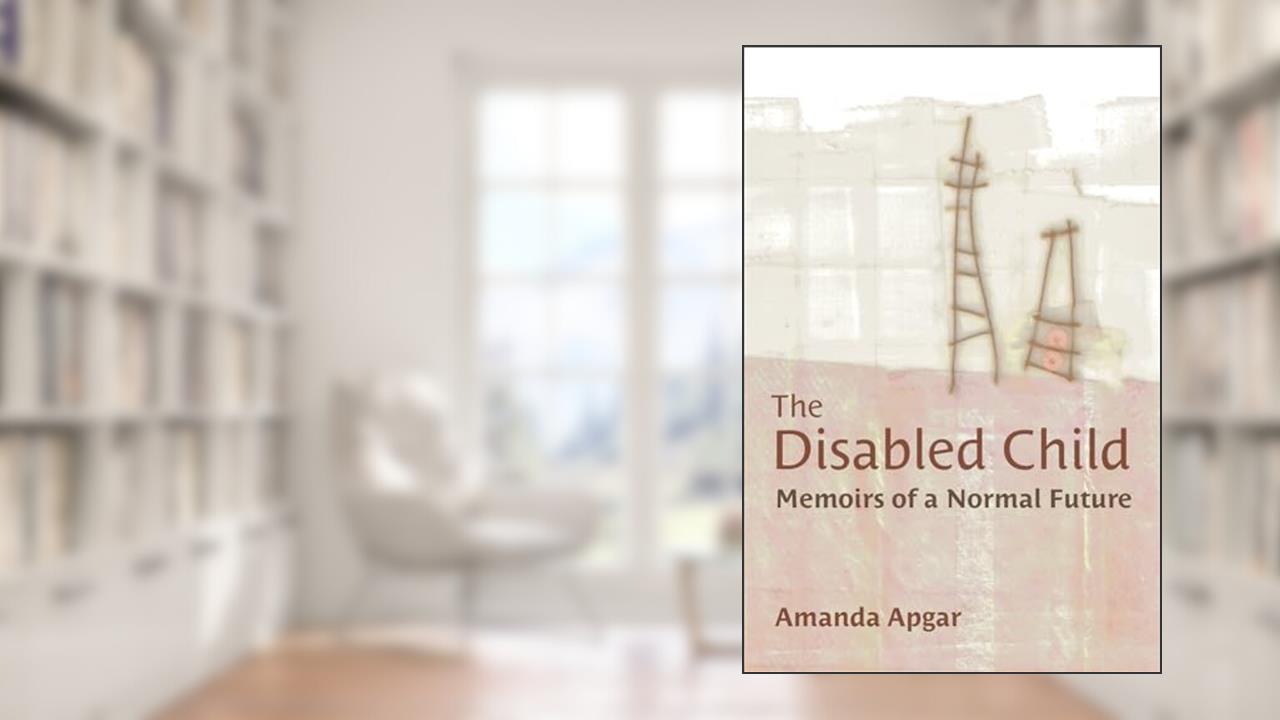 The Disabled Child: Memoirs of a Normal Future (Corporealities: Discourses Of Disability), written by Amanda Apgar