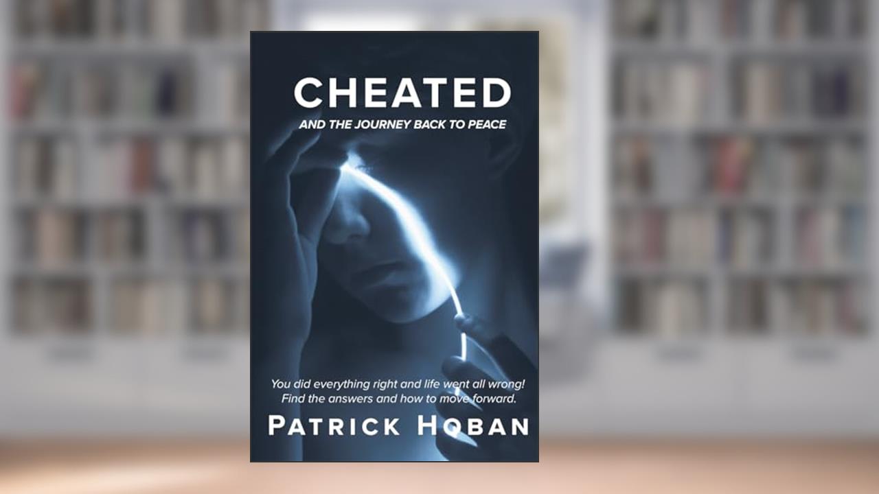 CHEATED: You did everything right and life went all wrong! Find the answers and how to move forward., written by Patrick Hoban