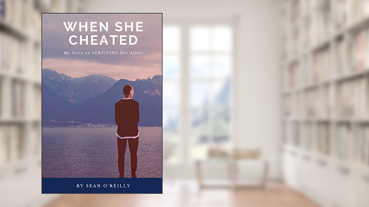 When She Cheated: My Story on SURVIVING Her Affair, written by Sean O'Reilly