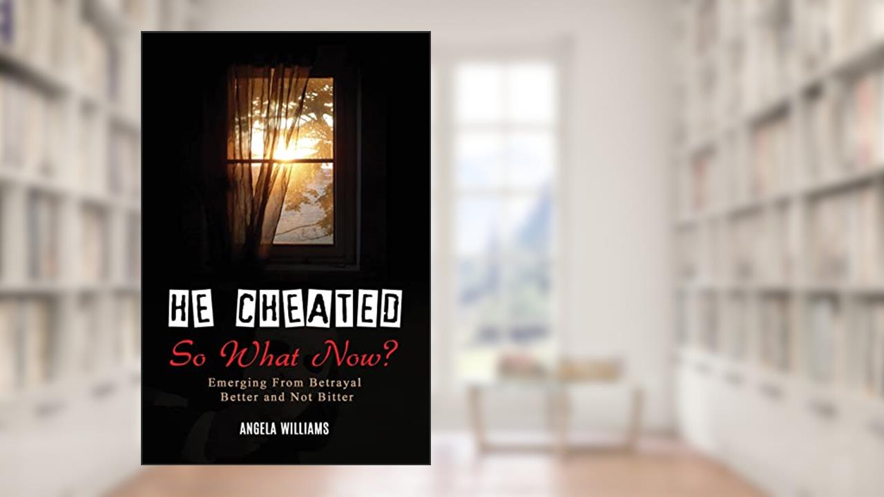 He Cheated! SO NOW WHAT?, written by Angela C Williams