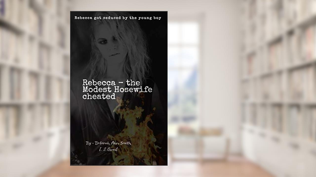 Rebecca - The Modest Housewife Cheated: Rebecca Got Seduced by the Young Boy, written by Deborah Ann Smith; E. J. Osvart