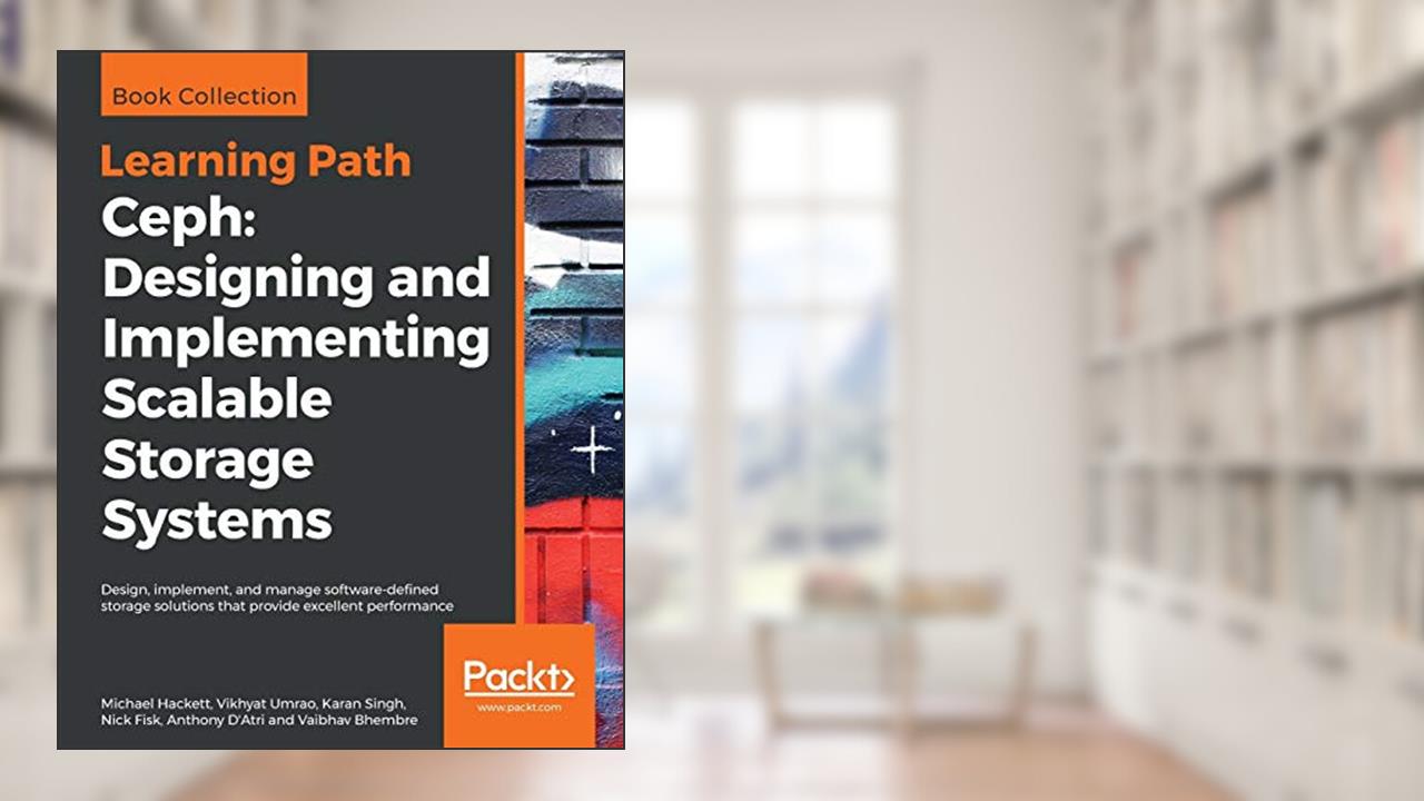 Ceph: Designing and Implementing Scalable Storage Systems, written by Michael Hackett; Vikhyat Umrao; Karan Singh
