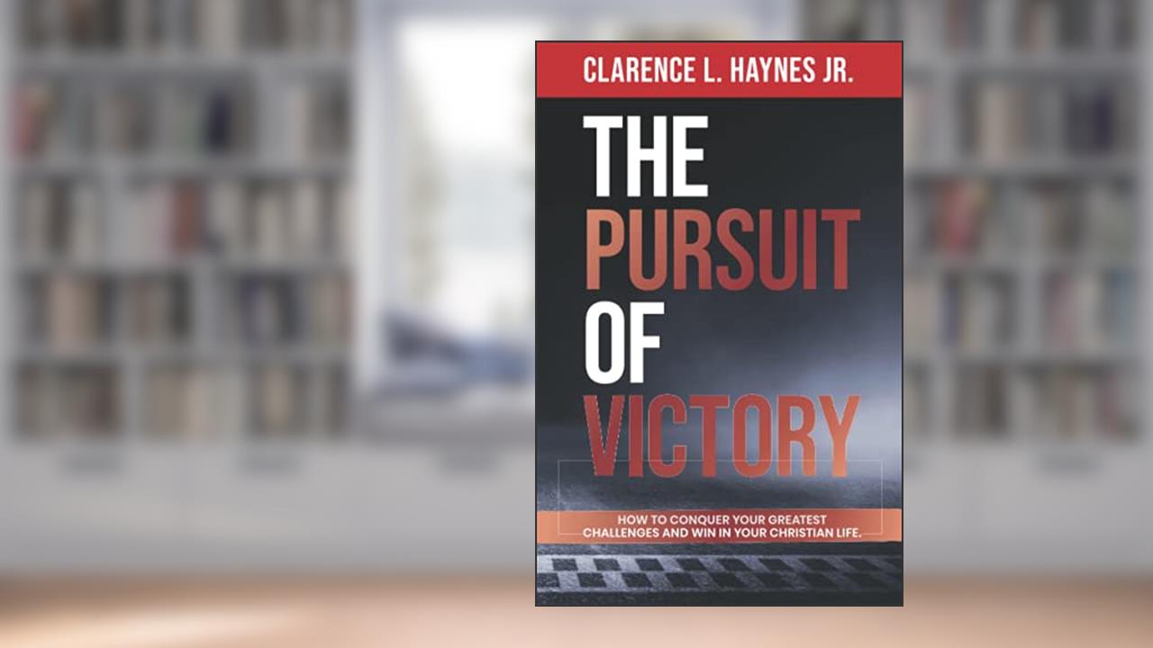 The Pursuit of Victory: How To Conquer Your Greatest Challenges and Win In Your Christian Life, written by Clarence L. Haynes Jr.
