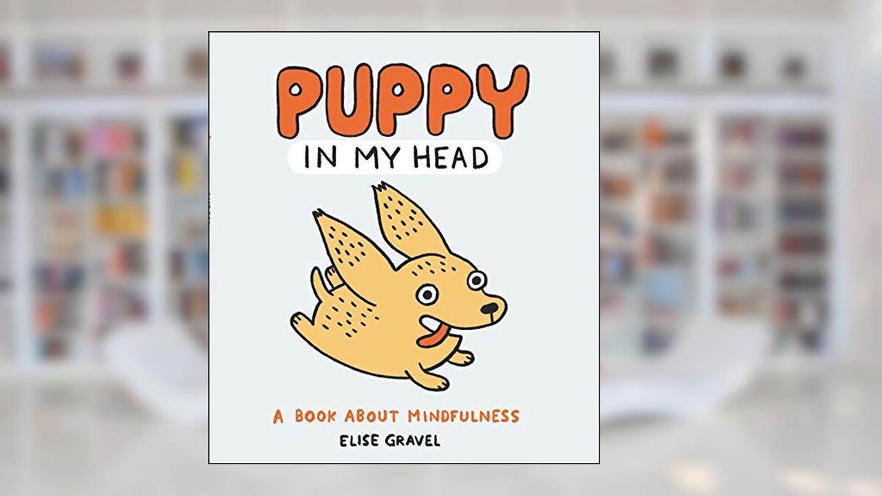 Puppy in My Head: A Book About Mindfulness, written by Elise Gravel