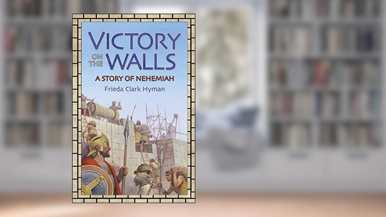Victory on the Walls: A Story of Nehemiah, written by Frieda Clark Hyman