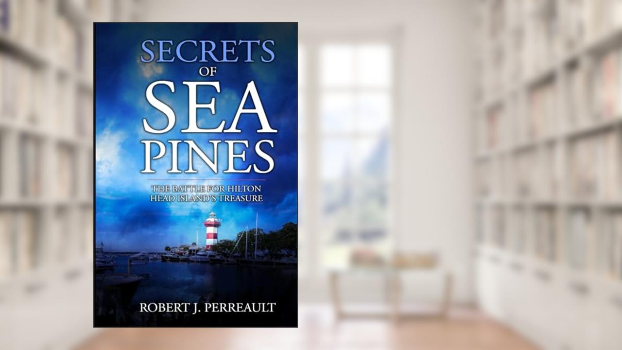 Secrets of Sea Pines: A Historical, Romantic, Thriller (Hilton Head Mystery Series), written by Robert J. Perreault