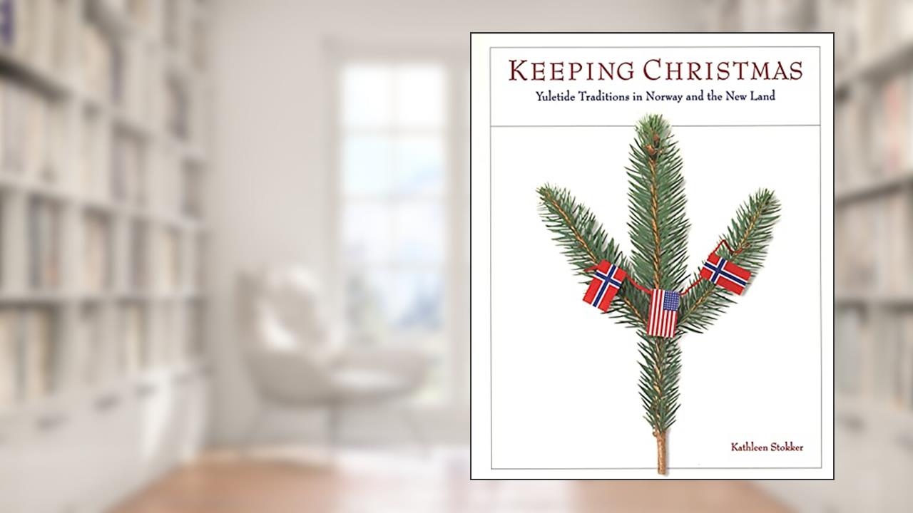 Keeping Christmas: Yuletide Traditions in Norway and the New Land, written by Kathleen Stokker