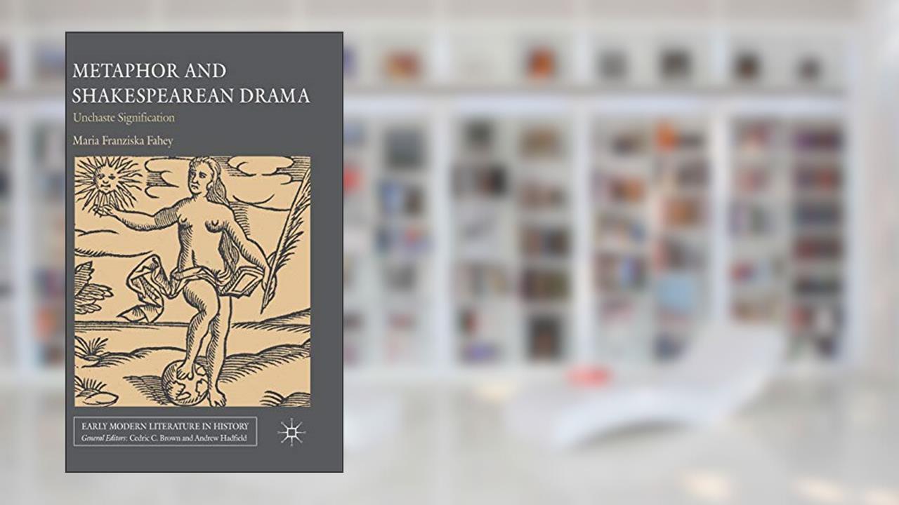 Metaphor and Shakespearean Drama: Unchaste Signification (Early Modern Literature in History), written by M. Fahey
