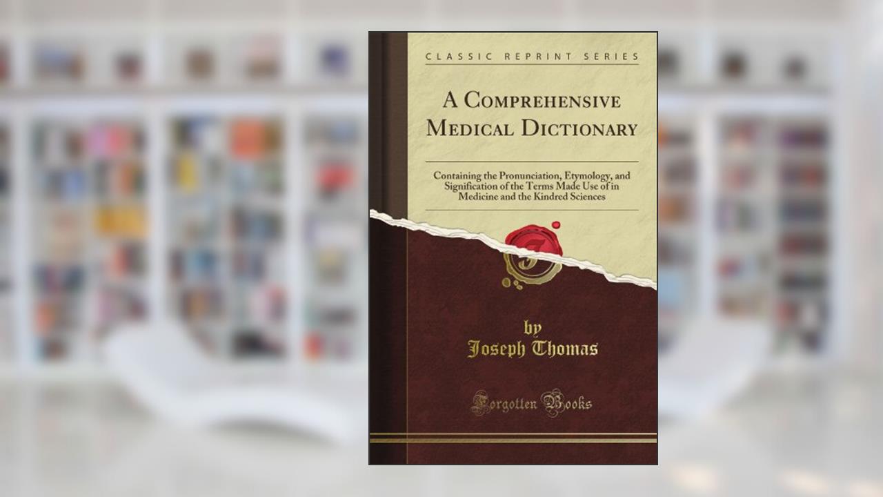 A Comprehensive Medical Dictionary: Containing the Pronunciation, Etymology, and Signification of the Terms Made Use of in Medicine and the Kindred Sciences (Classic Reprint), written by Joseph Jastrow