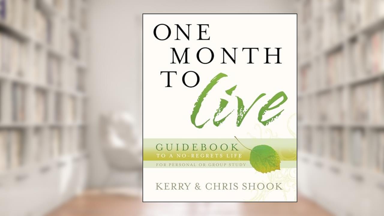 One Month to Live Guidebook: To a No-Regrets Life, written by Kerry Shook; Chris Shook