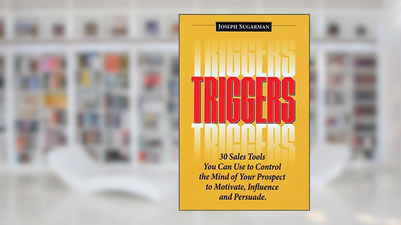 Triggers: 30 Sales Tools You Can Use to Control the Mind of Your Prospect to Motivate, Influence, and Persuade., written by Joseph Sugarman