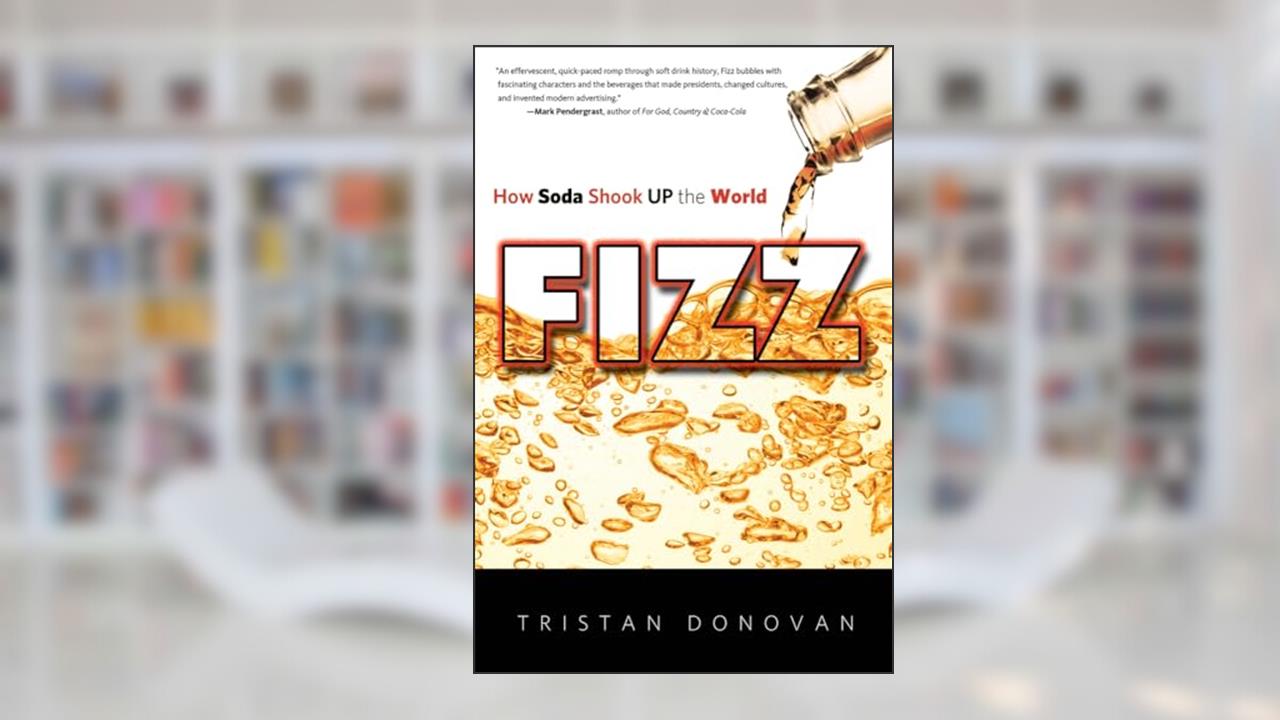 Fizz: How Soda Shook Up the World, written by Tristan Donovan