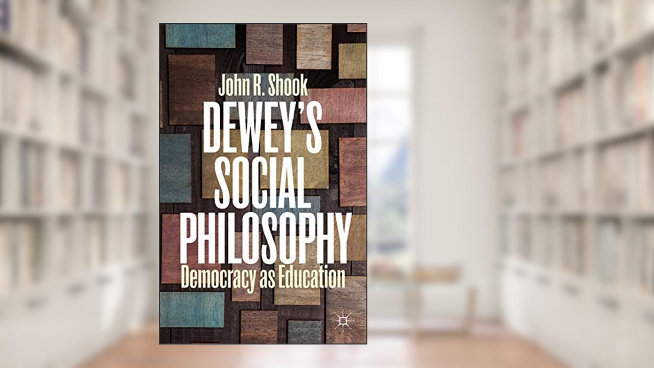 Dewey's Social Philosophy: Democracy as Education, written by J. Shook