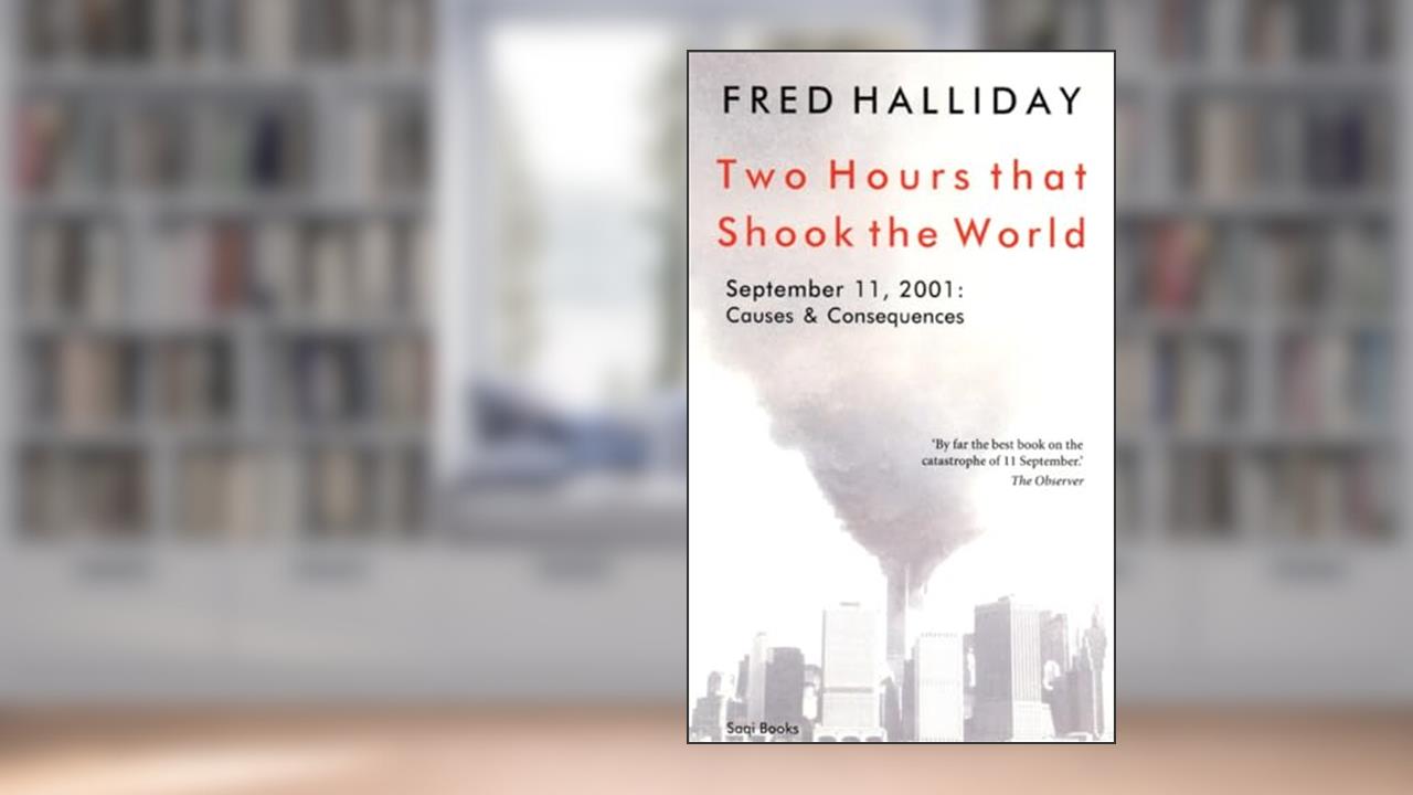 Two Hours That Shook the World: September 11, 2001: Causes and Consequences, written by Fred Halliday