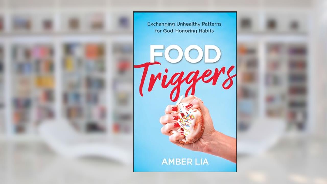 Food Triggers: Exchanging Unhealthy Patterns for God-Honoring Habits, written by Amber Lia
