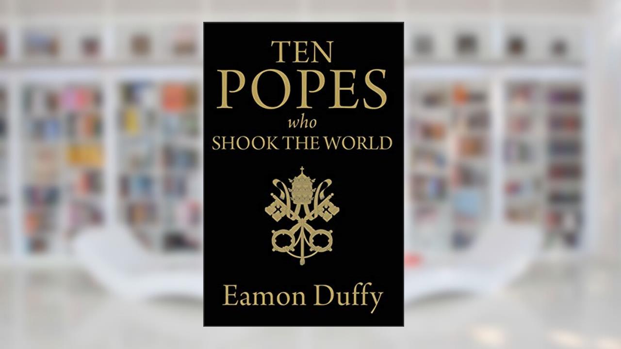 Ten Popes Who Shook the World, written by Eamon Duffy