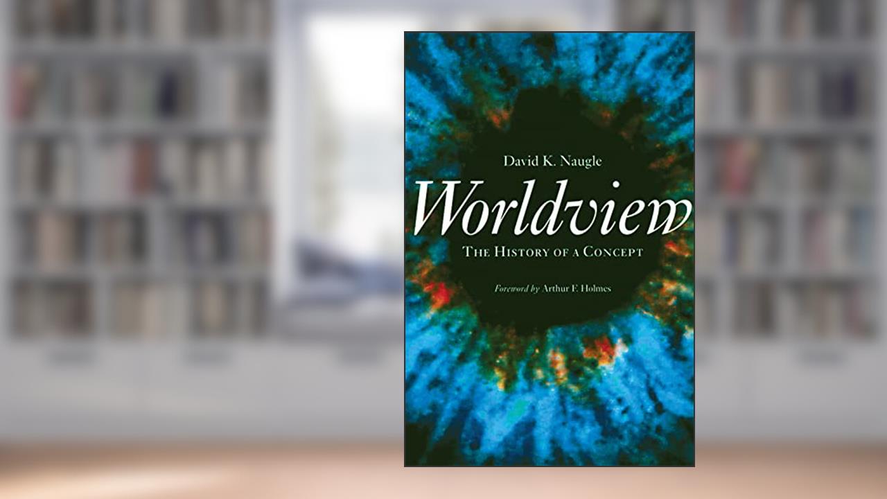 Worldview: The History of a Concept, written by David K. Naugle