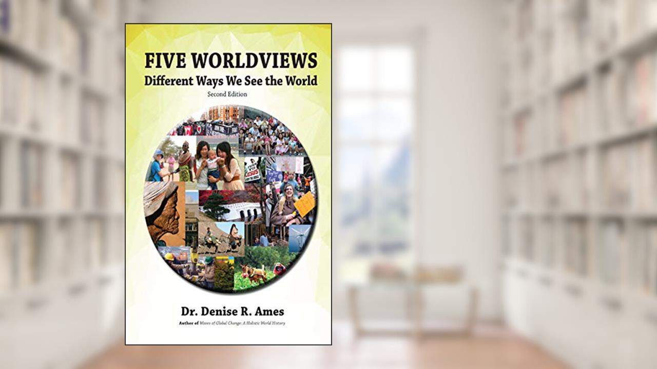 Five Worldviews: Different Ways We See the World, written by Denise Ames