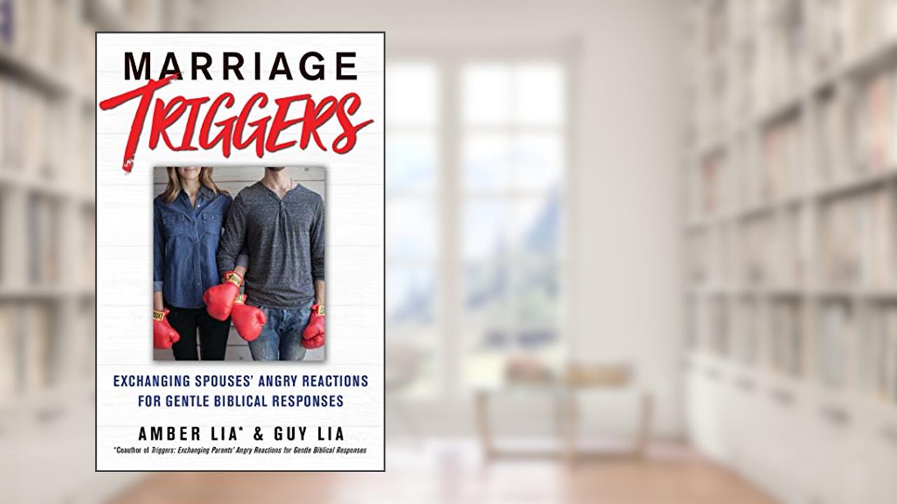 Marriage Triggers: Exchanging Spouses' Angry Reactions for Gentle Biblical Responses, written by Amber Lia; Guy Lia