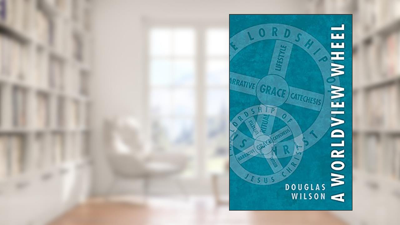 A Worldview Wheel, written by Douglas Wilson