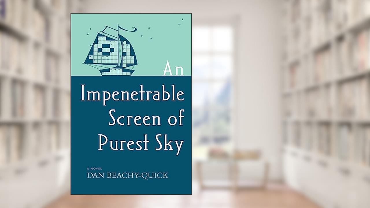An Impenetrable Screen of Purest Sky: A Novel, written by Dan Beachy-Quick