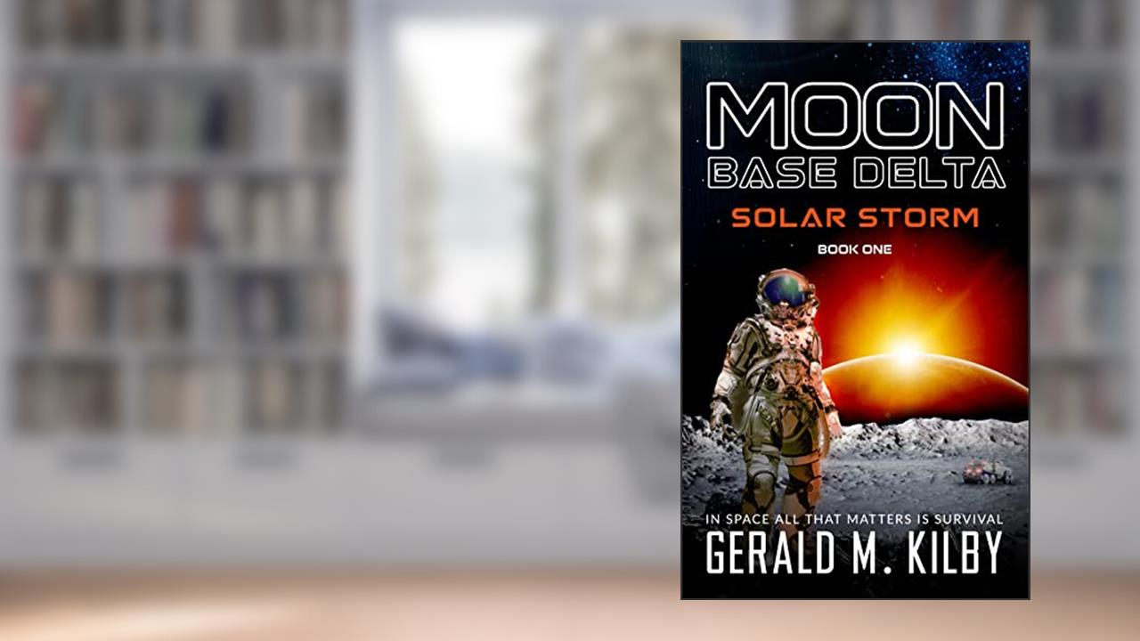 MOON BASE DELTA: Solar Storm: Book 1, written by Gerald M. Kilby