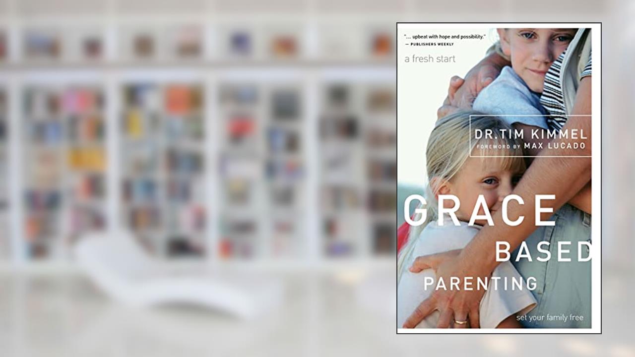 Grace-Based Parenting, written by Tim Kimmel