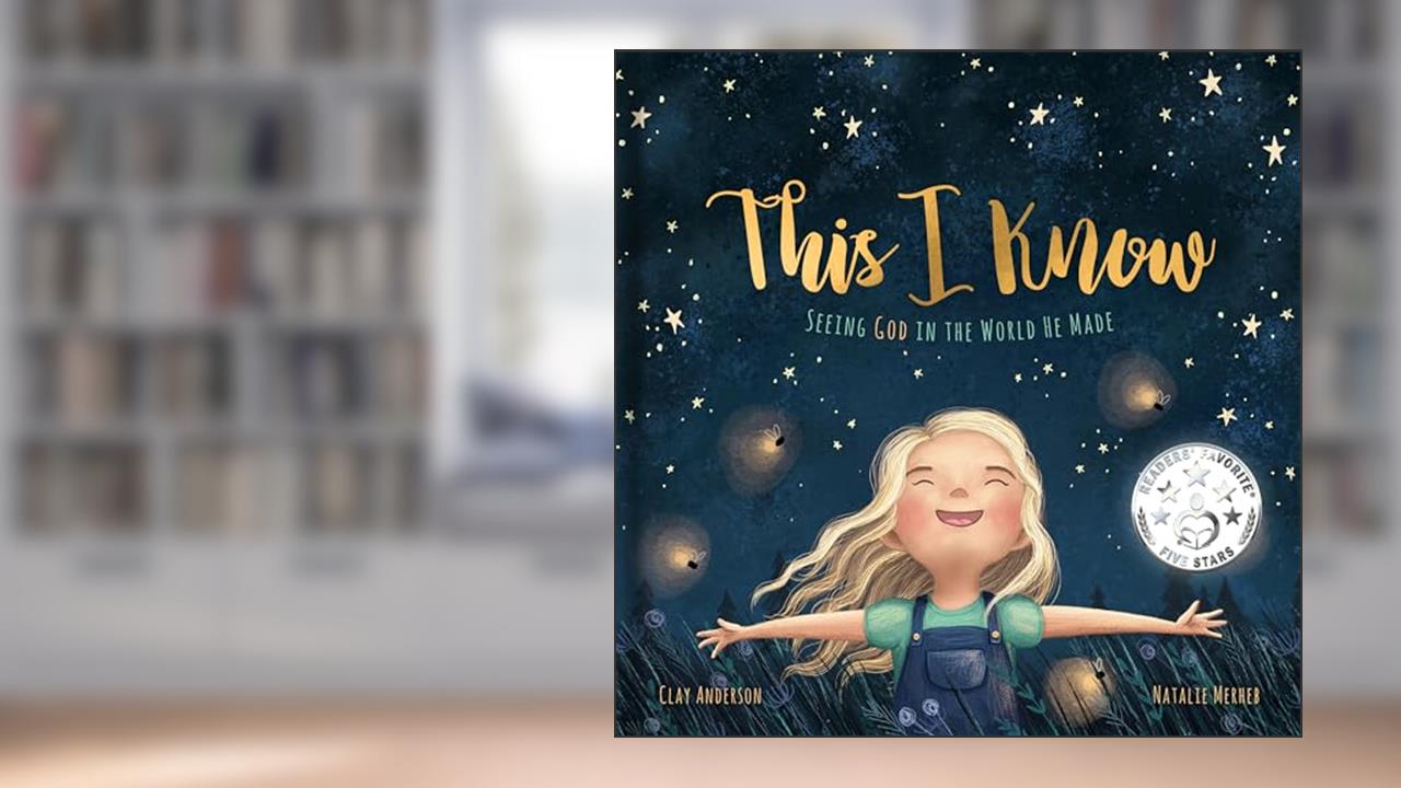 This I Know: Seeing God in the World He Made (Based on Jesus Loves Me), written by Clay Anderson