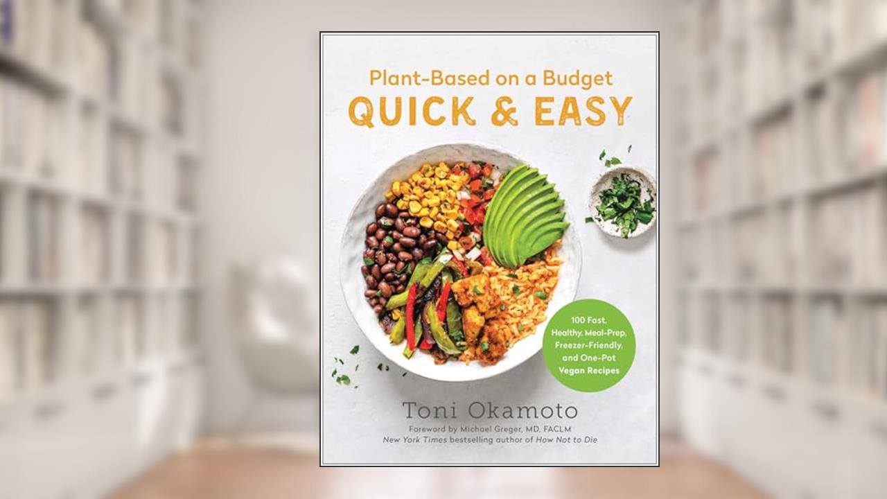 Plant-Based on a Budget Quick & Easy: 100 Fast, Healthy, Meal-Prep, Freezer-Friendly, and One-Pot Vegan Recipes, written by Toni Okamoto