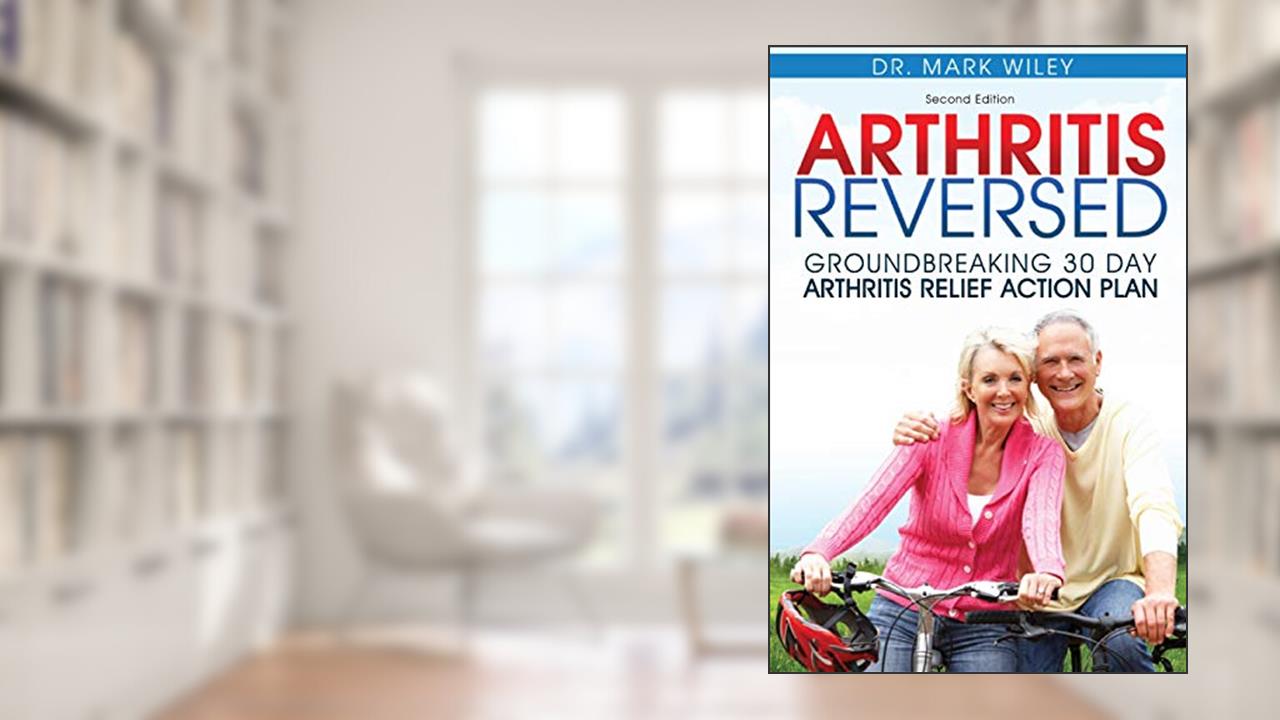 Arthritis Reversed: Groundbreaking 30-Day Arthritis Relief Action Plan, written by Mark V. Wiley