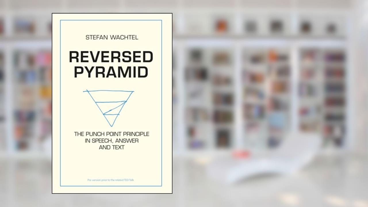 REVERSED PYRAMID: The Punch Point Principle in Speech, Answer and Text, written by Stefan Wachtel