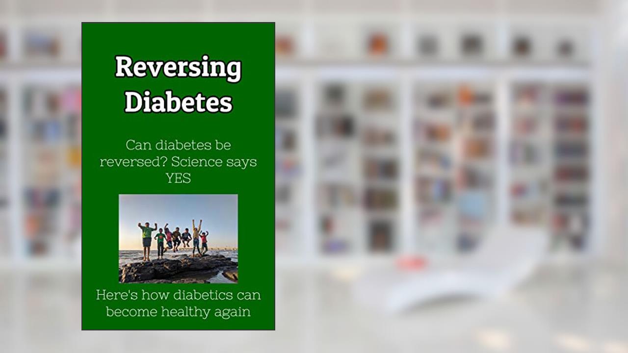 Reversing Diabetes: Can diabetes be reversed? Science says YES. Here's how diabetics can become healthy again (Health Insights Book 5), written by Gary R. Harvey