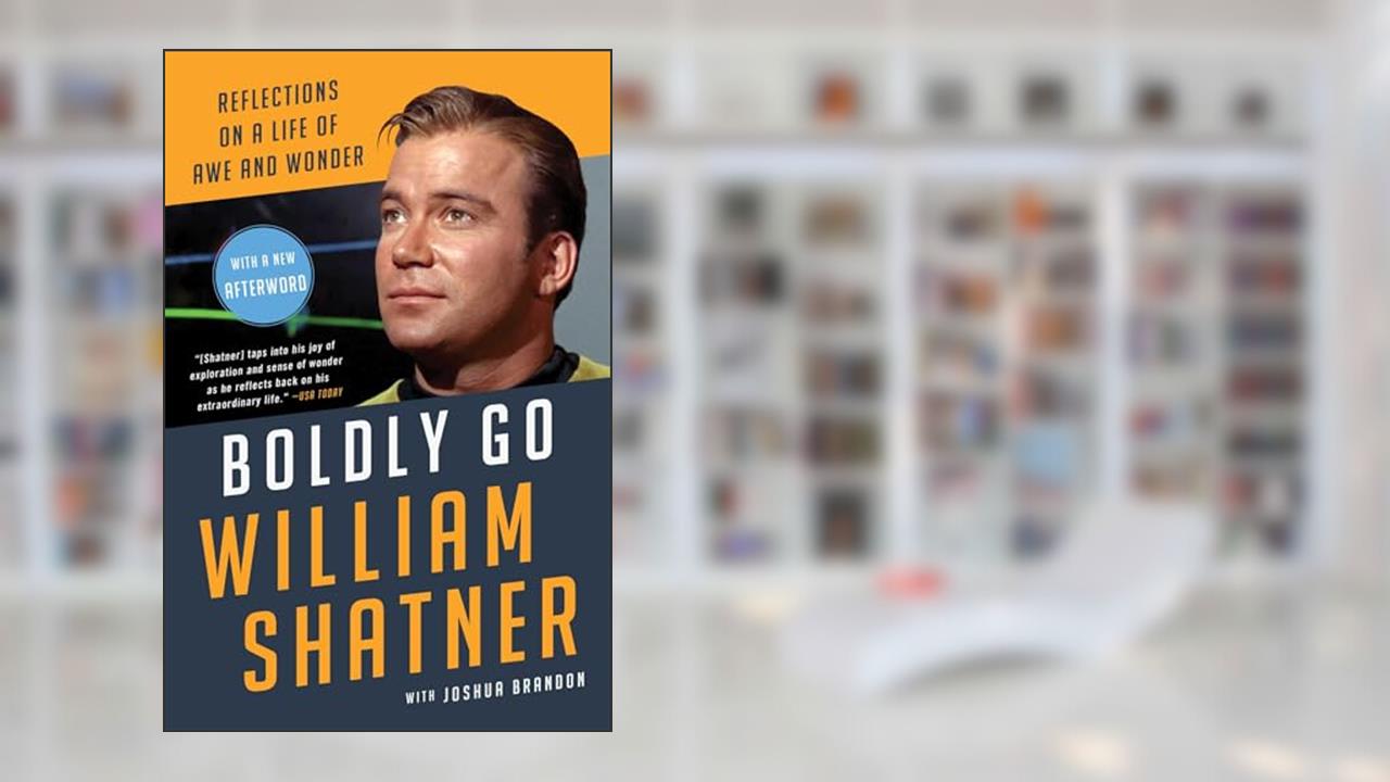 Boldly Go: Reflections on a Life of Awe and Wonder, written by William Shatner
