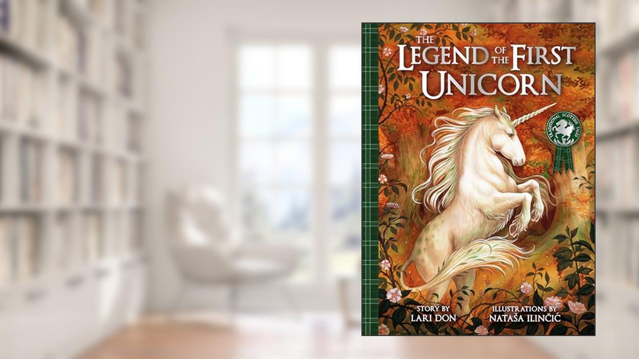 Legend Of The First Unicorn (Traditional Scottish Tales), written by Lari Don