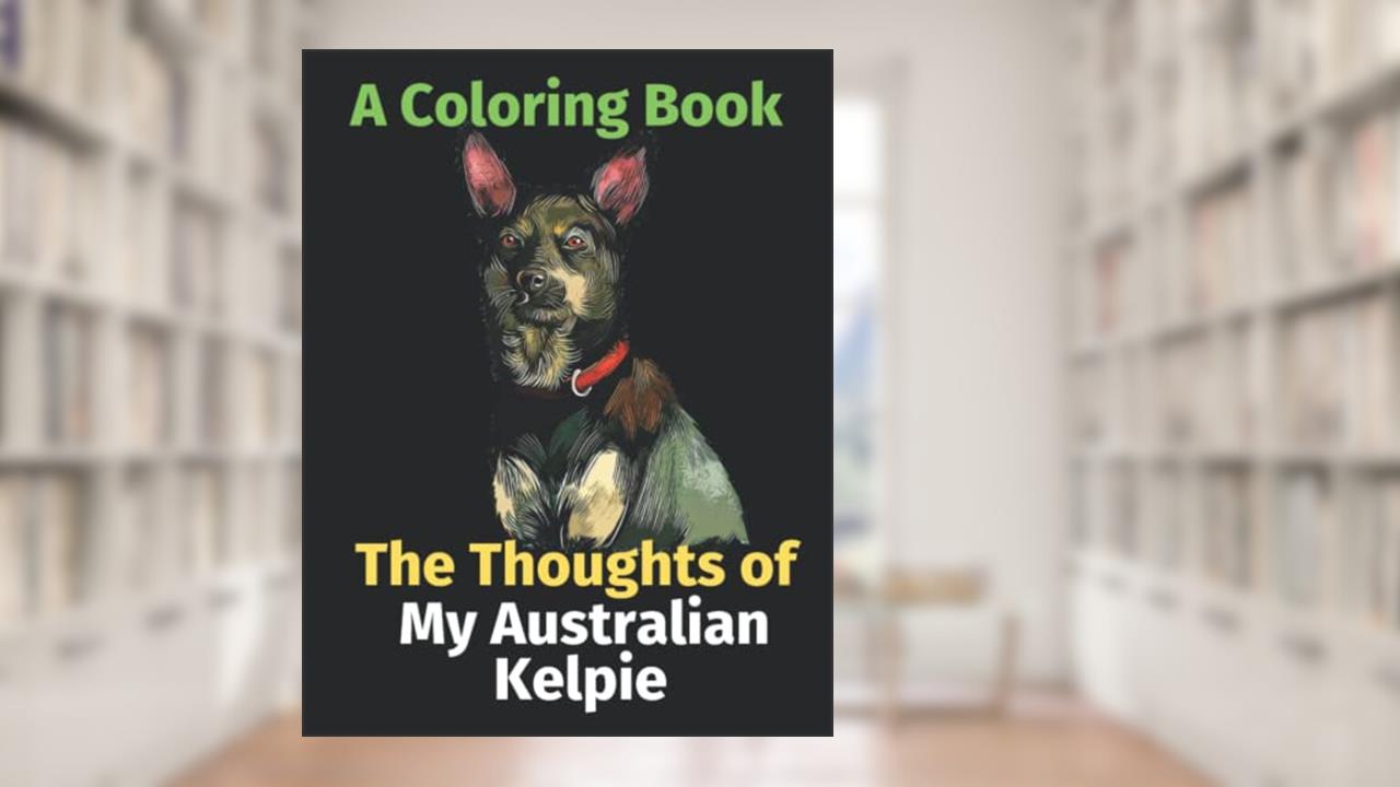 The Thoughts of My Australian Kelpie: A Coloring Book, written by Brightview Activity Books