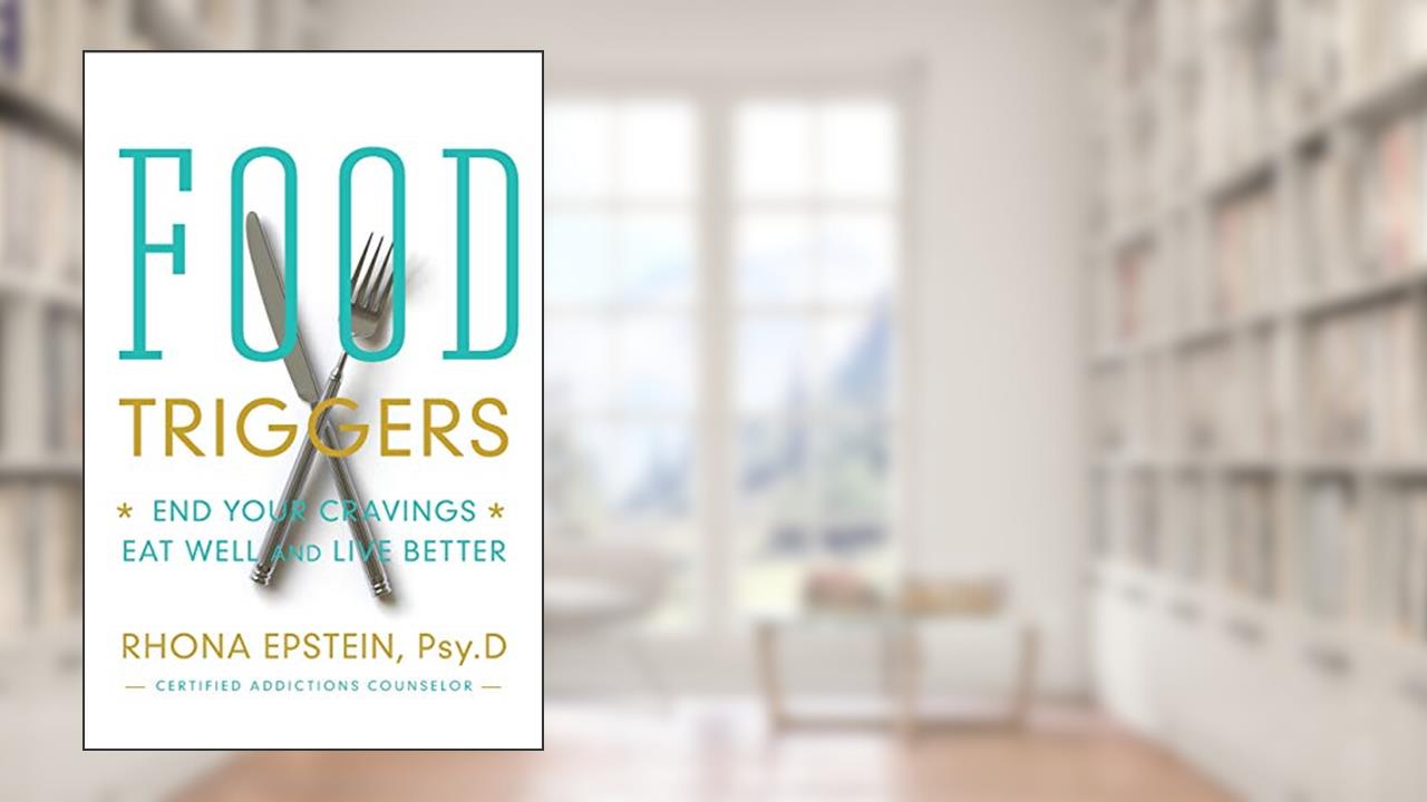 Food Triggers: End Your Cravings, Eat Well and Live Better, written by Rhona Epstein