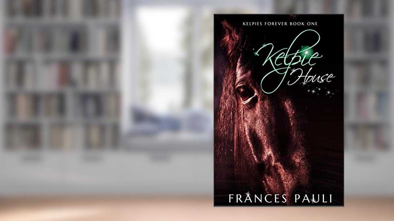 Kelpie House (Kelpies Forever Book 1), written by Frances Pauli