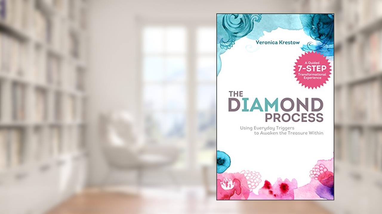 The Diamond Process: Using Everyday Triggers To Awaken The Treasure Within, written by Veronica Krestow