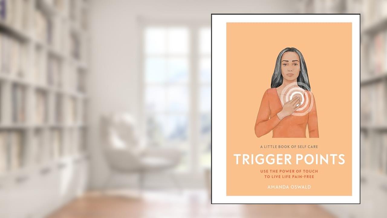 A Little Book of Self Care: Trigger Points: Use the power of touch to live life pain-free, written by Amanda Oswald
