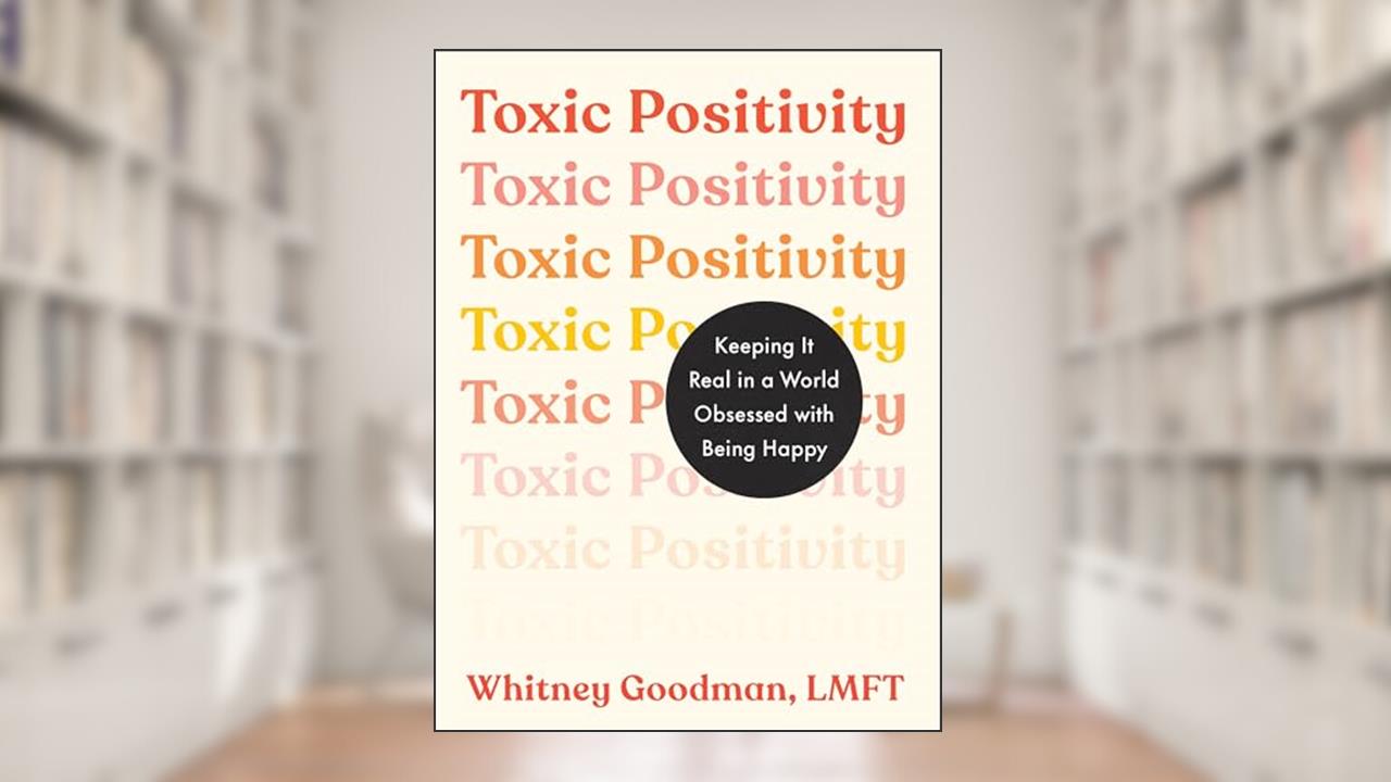 Toxic Positivity: Keeping It Real in a World Obsessed with Being Happy, written by Whitney Goodman