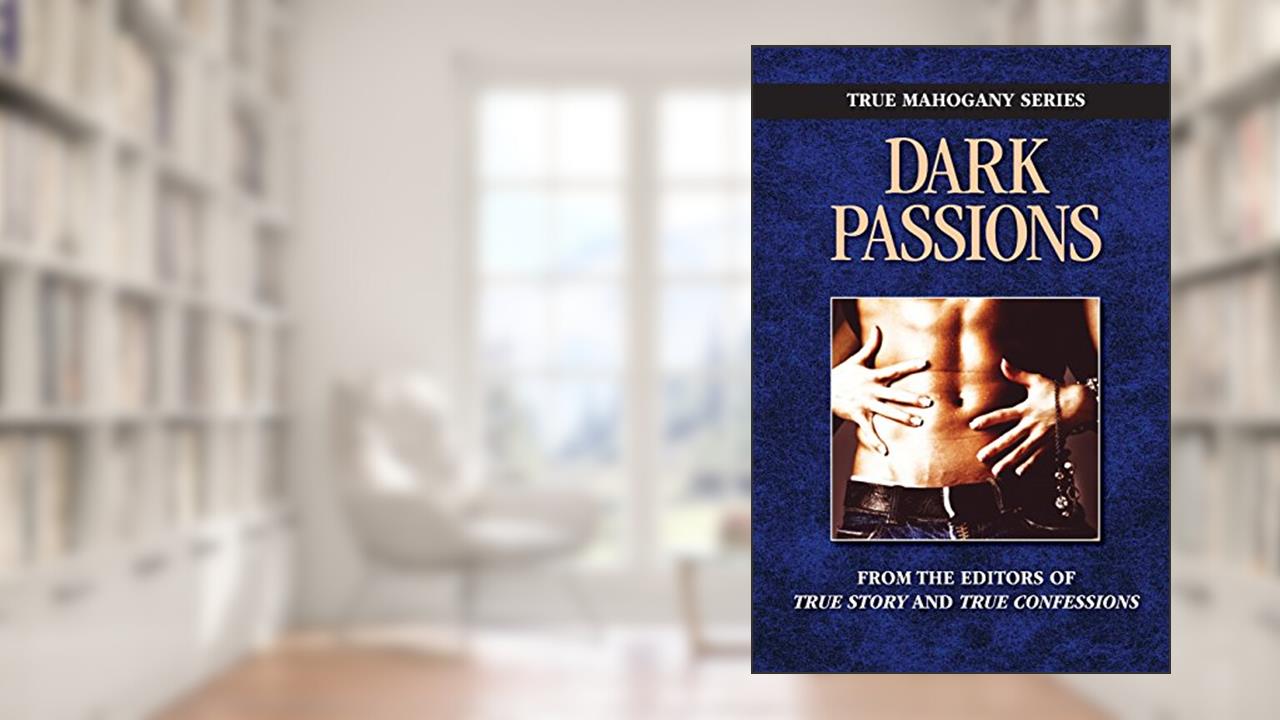 Dark Passion (TRUE MAHOGANY SERIES), written by The Editors Of True Story and True Confessions
