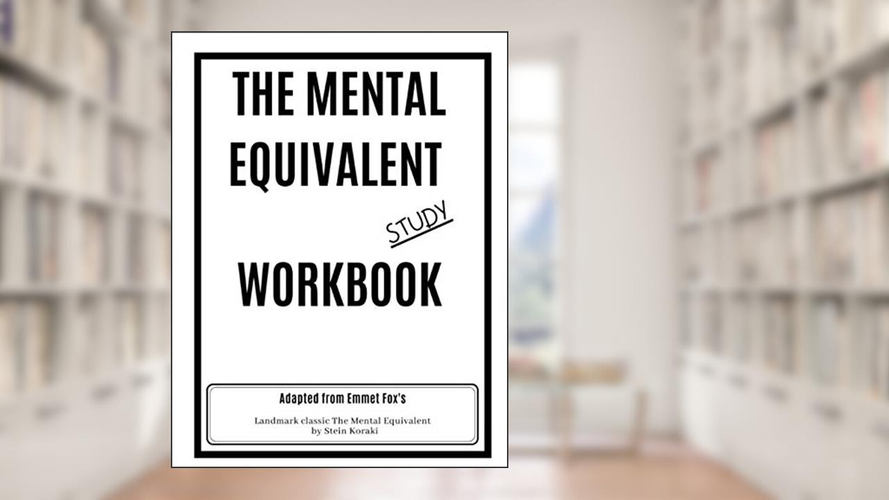 The Mental Equivalent Study Workbook: Emmet Fox, written by Stein Koraki