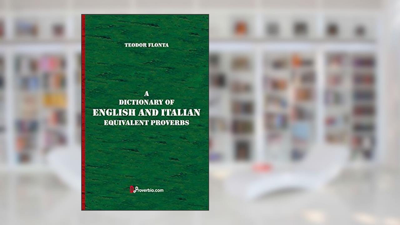 A Dictionary of English and Italian Equivalent Proverbs, written by Teodor Flonta