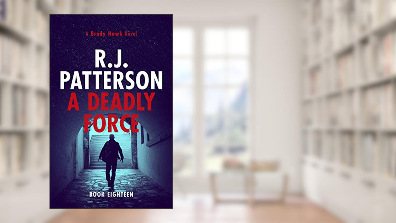 A Deadly Force (A Brady Hawk Novel Book 18), written by R.J. Patterson