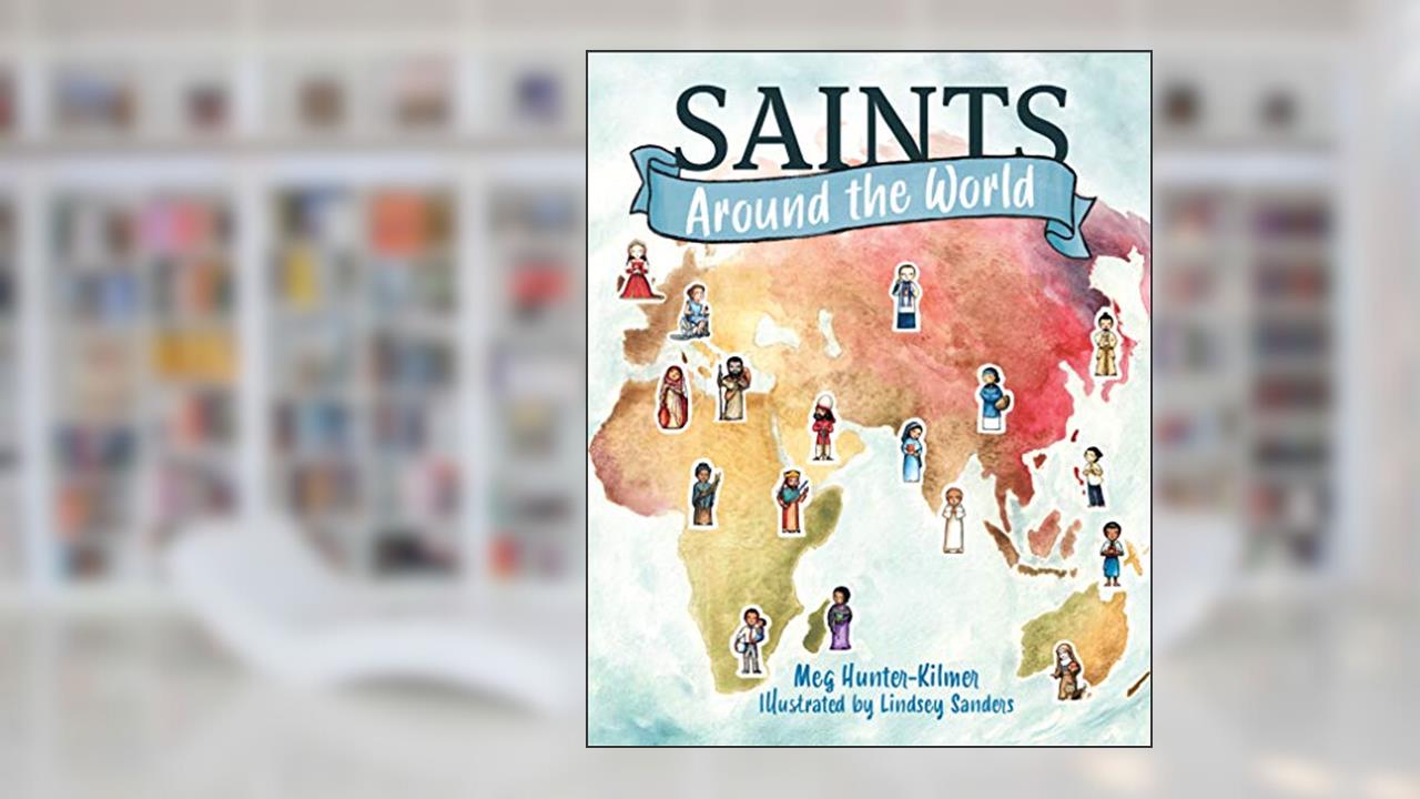 Saints Around the World, written by Meg Hunter-Kilmer