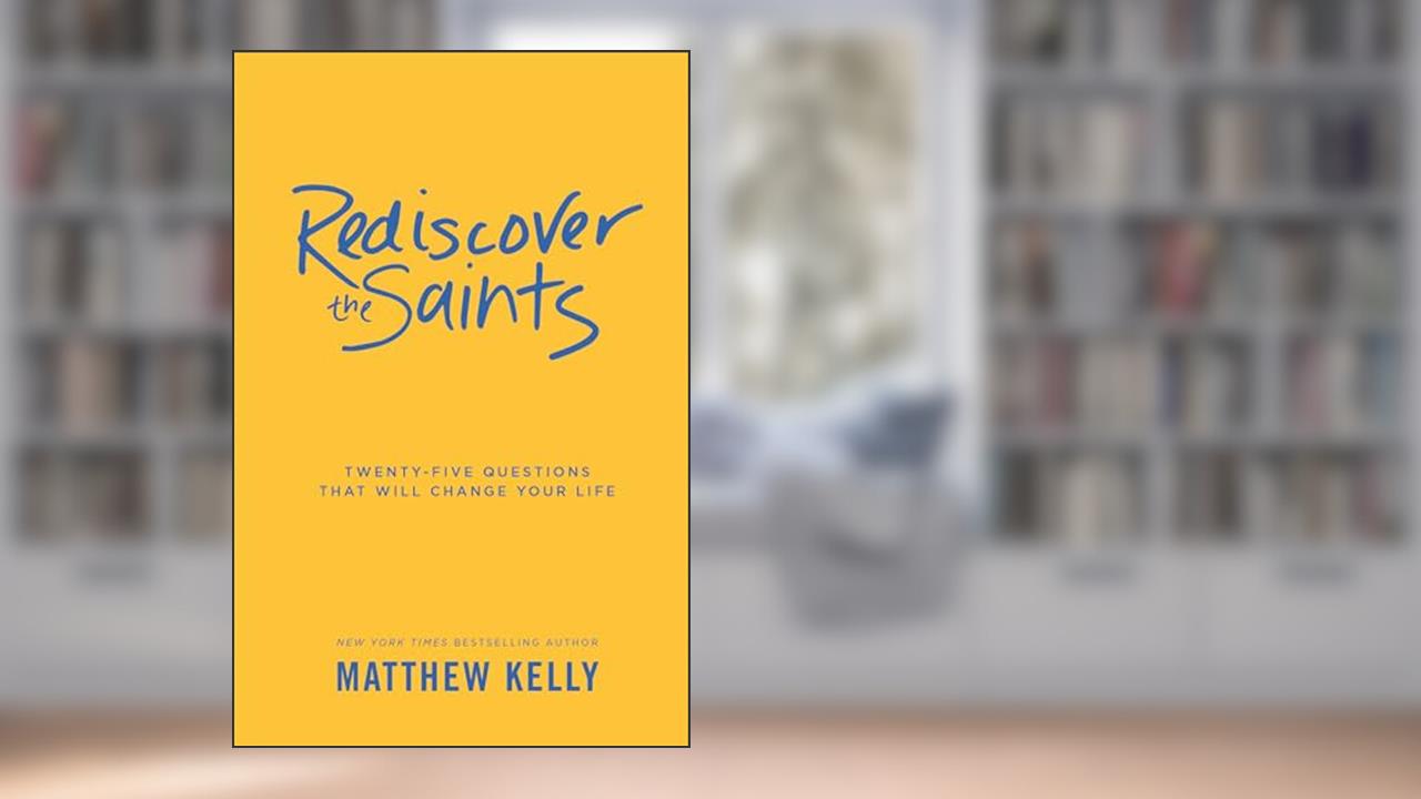 Rediscover the Saints: Twenty-Five Questions That Will Change Your Life, written by Matthew Kelly