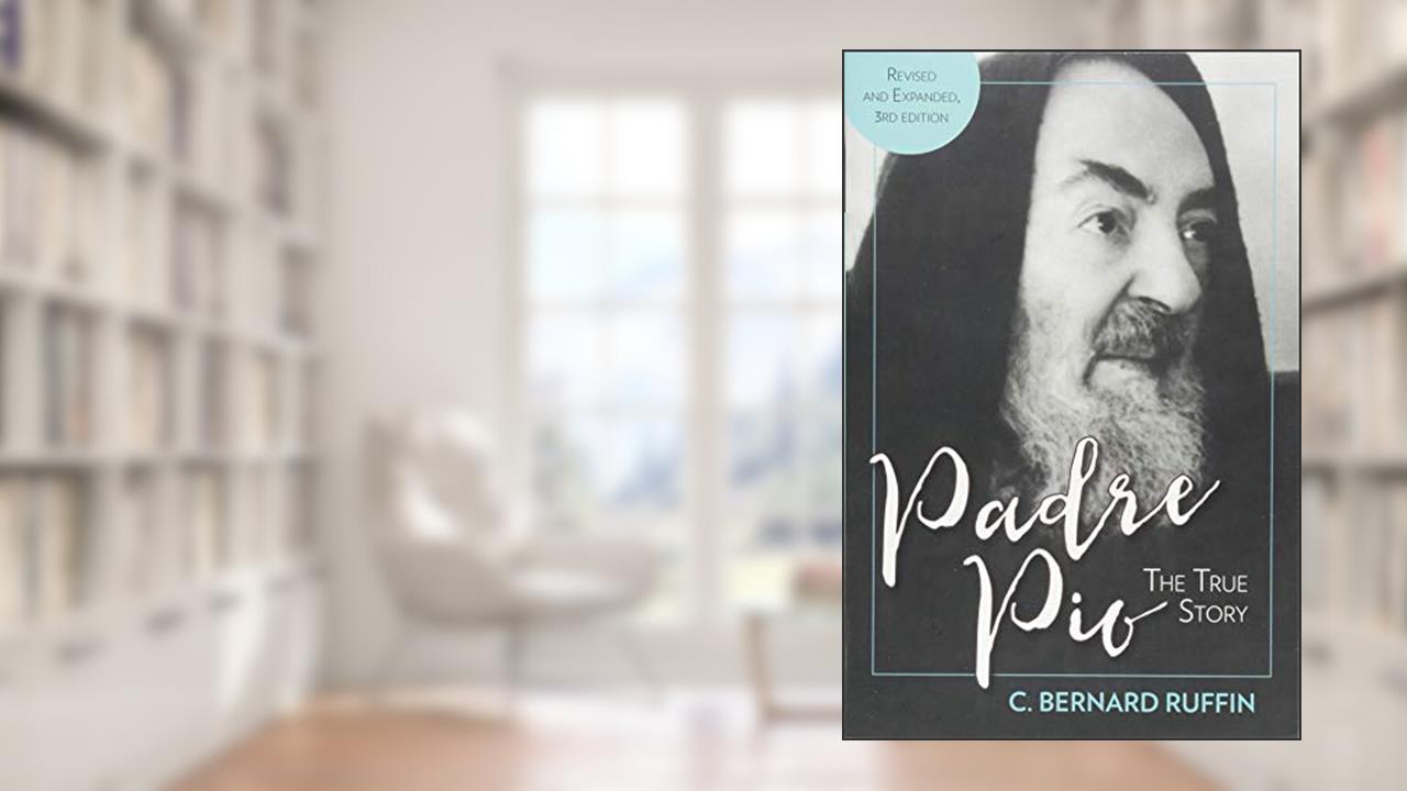 Padre Pio: The True Story, written by C. Bernard Ruffin