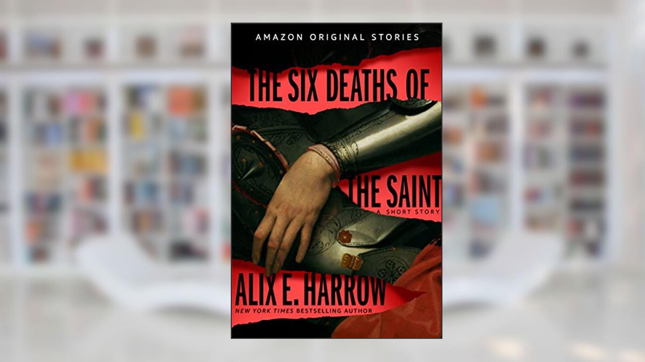 The Six Deaths of the Saint (Into Shadow collection), written by Alix E. Harrow