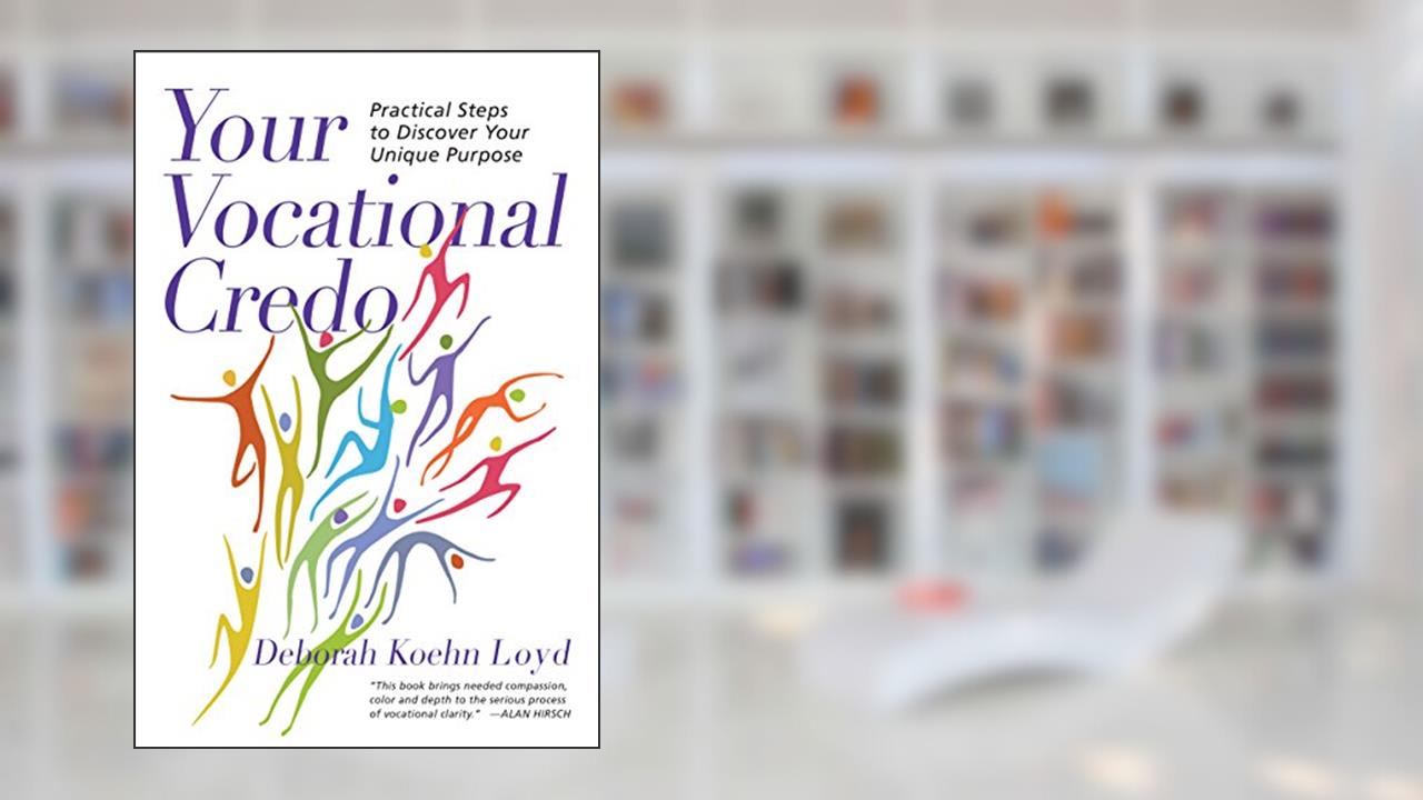 Your Vocational Credo: Practical Steps to Discover Your Unique Purpose, written by Deborah Koehn Loyd