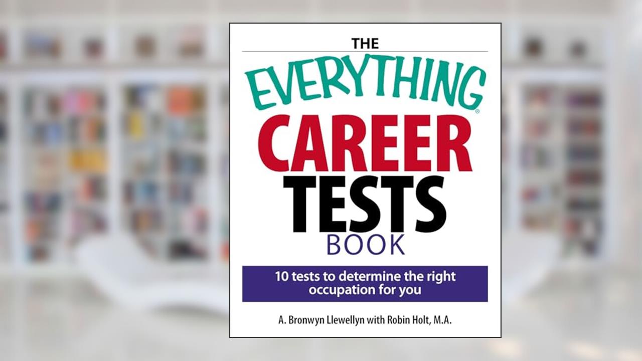 The Everything Career Tests Book: 10 Tests to Determine the Right Occupation for You (Everything® Series), written by A. Bronwyn Llewellyn; Robin Holt
